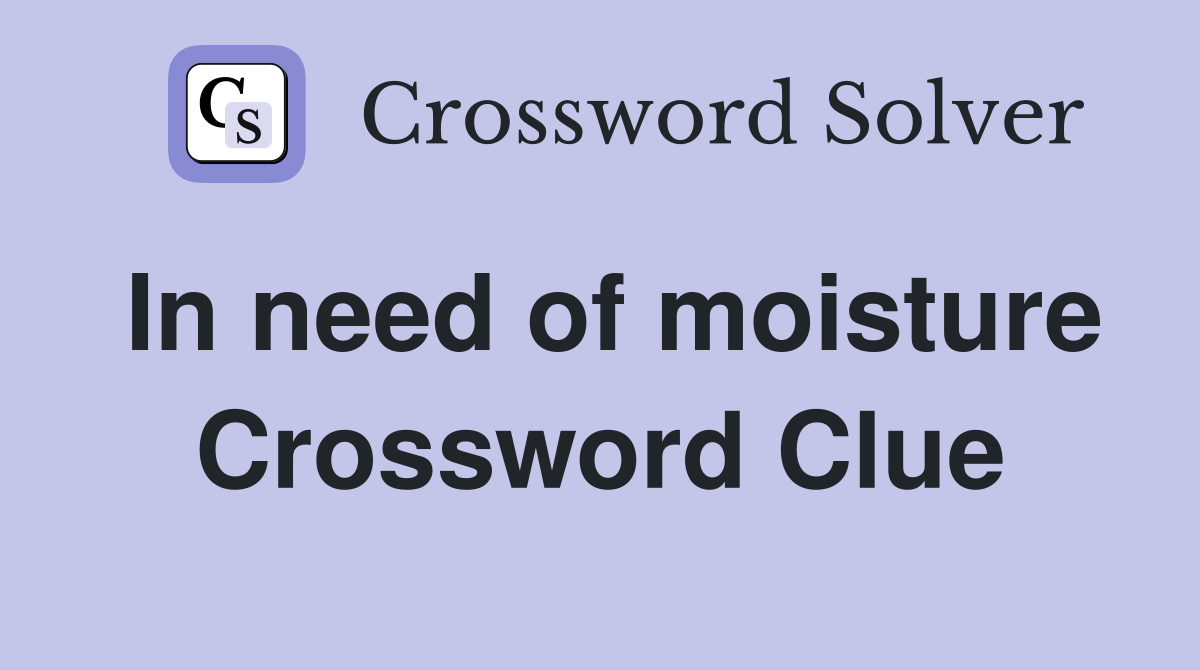 In need of moisture Crossword Clue