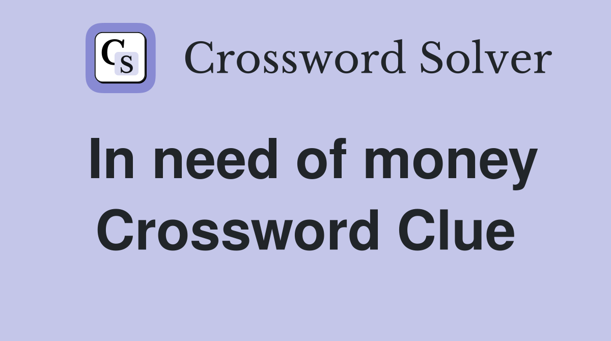 In need of money Crossword Clue