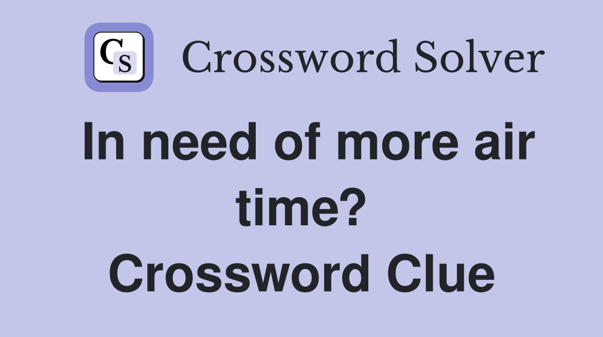 In need of more air time? Crossword Clue