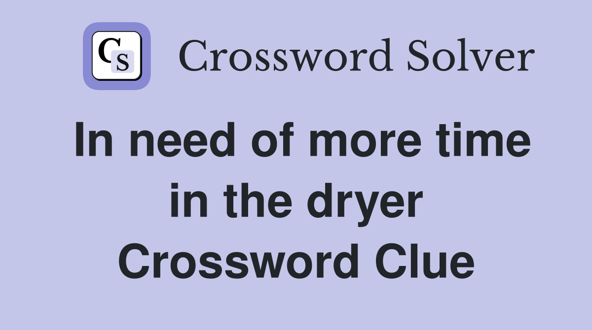 In need of more time in the dryer Crossword Clue