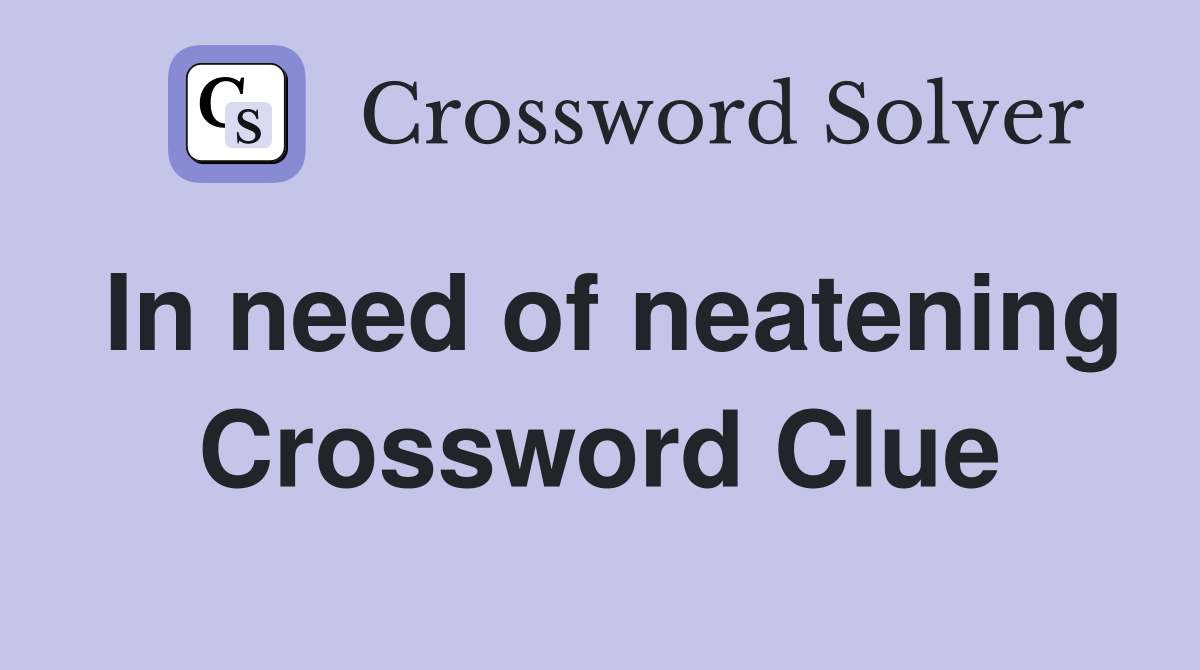 In need of neatening Crossword Clue