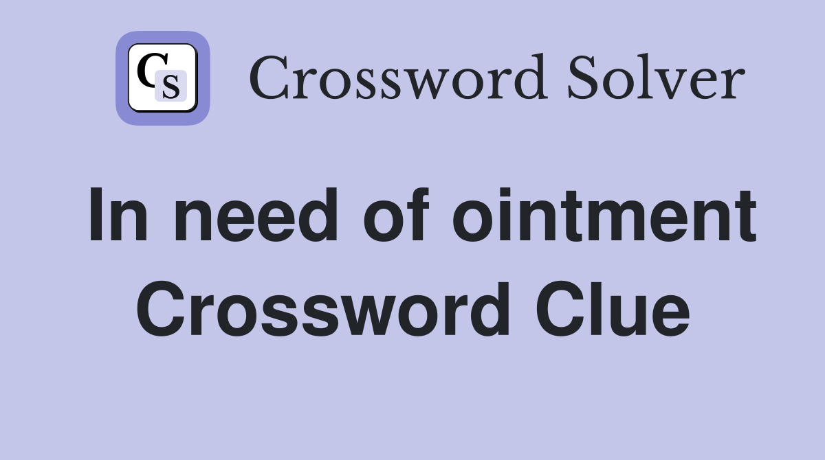 In need of ointment Crossword Clue