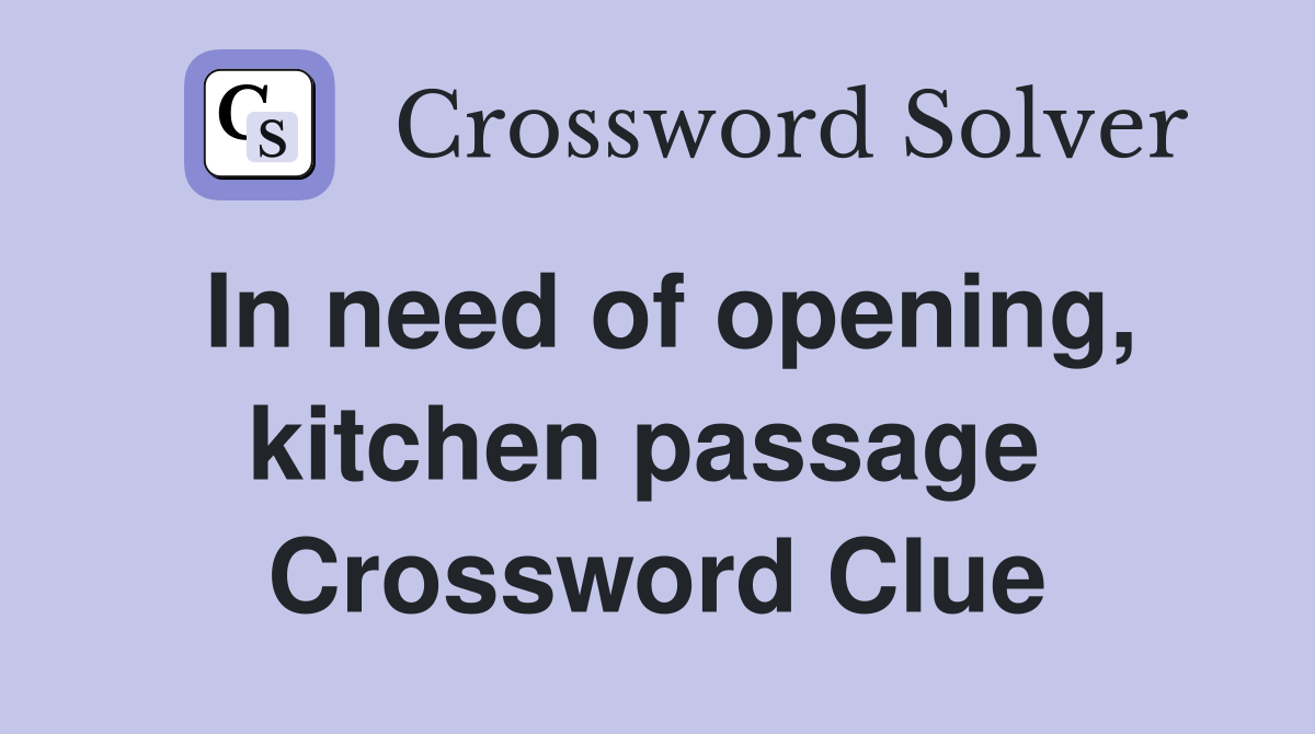 In need of opening, kitchen passage  Crossword Clue