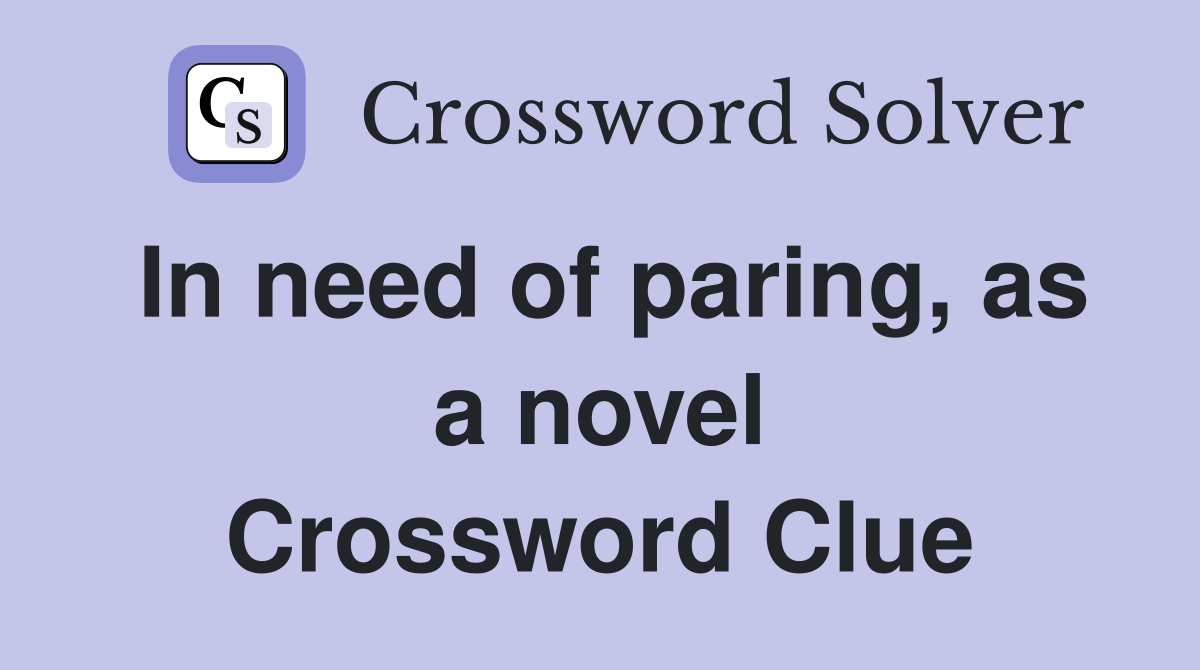 In need of paring, as a novel Crossword Clue