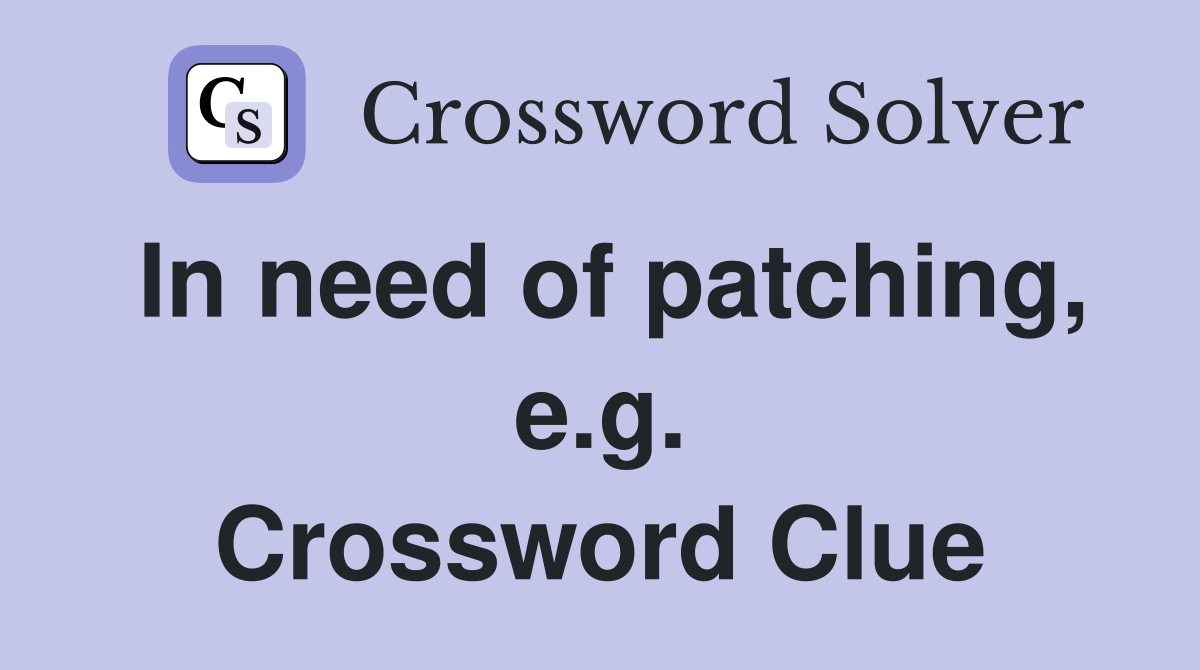 In need of patching, e.g. Crossword Clue