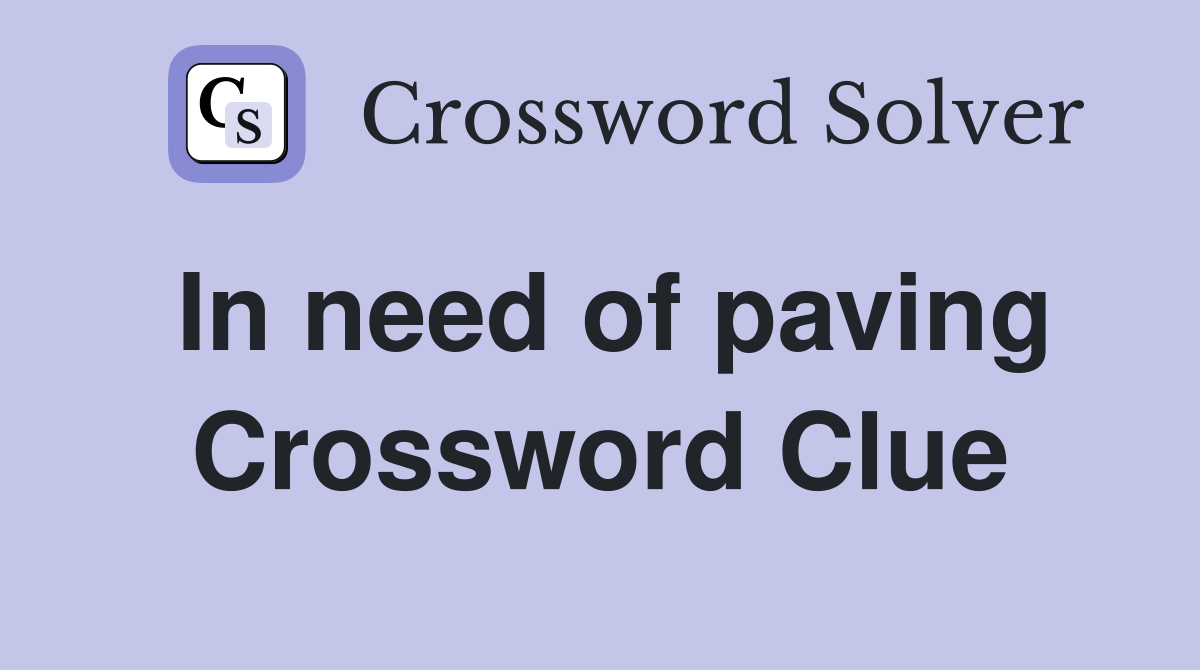In need of paving Crossword Clue