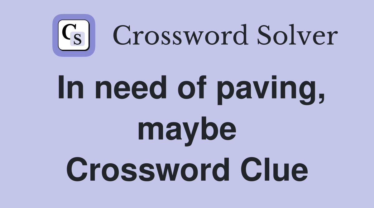 In need of paving, maybe Crossword Clue