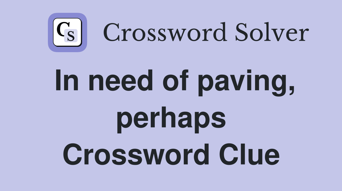 In need of paving, perhaps Crossword Clue