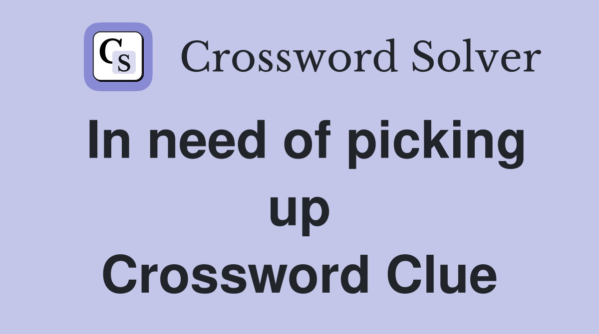 In need of picking up Crossword Clue