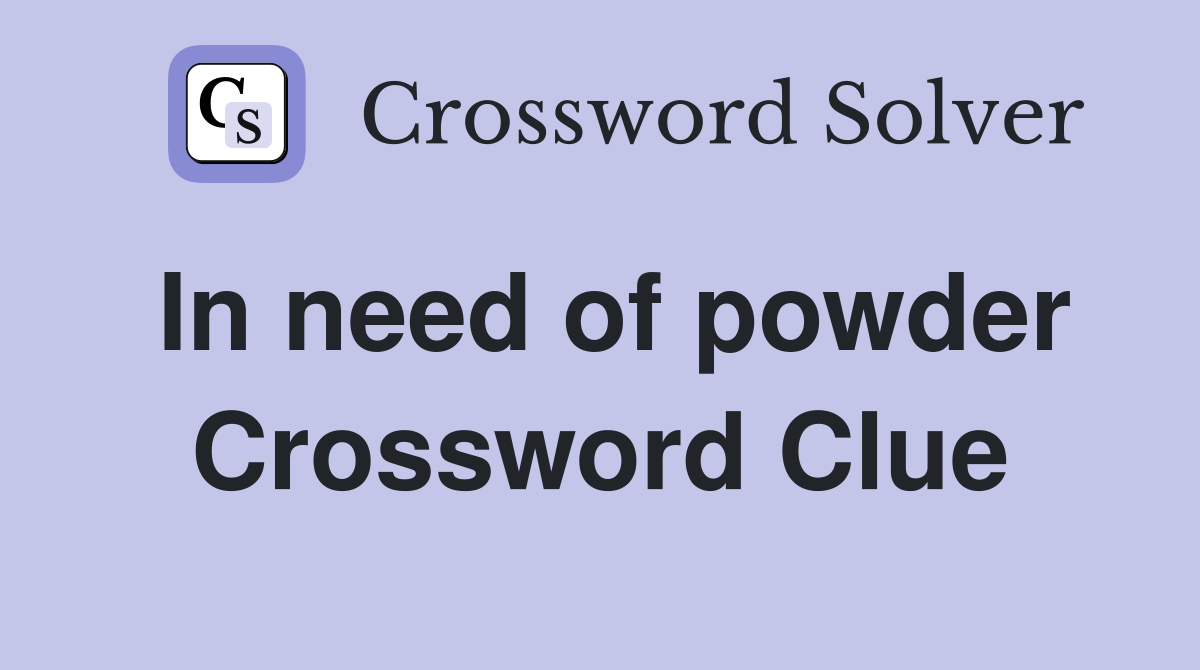 In need of powder Crossword Clue