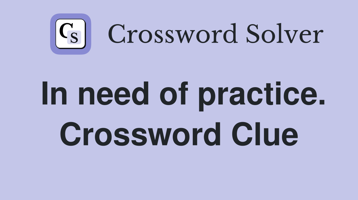 In need of practice. Crossword Clue