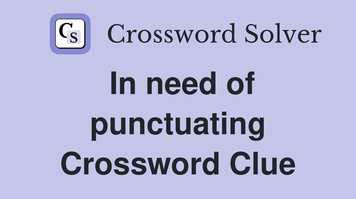 In need of punctuating Crossword Clue