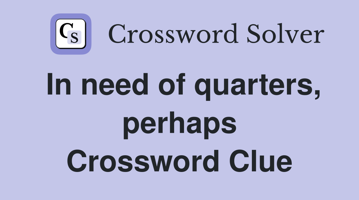 In need of quarters, perhaps Crossword Clue