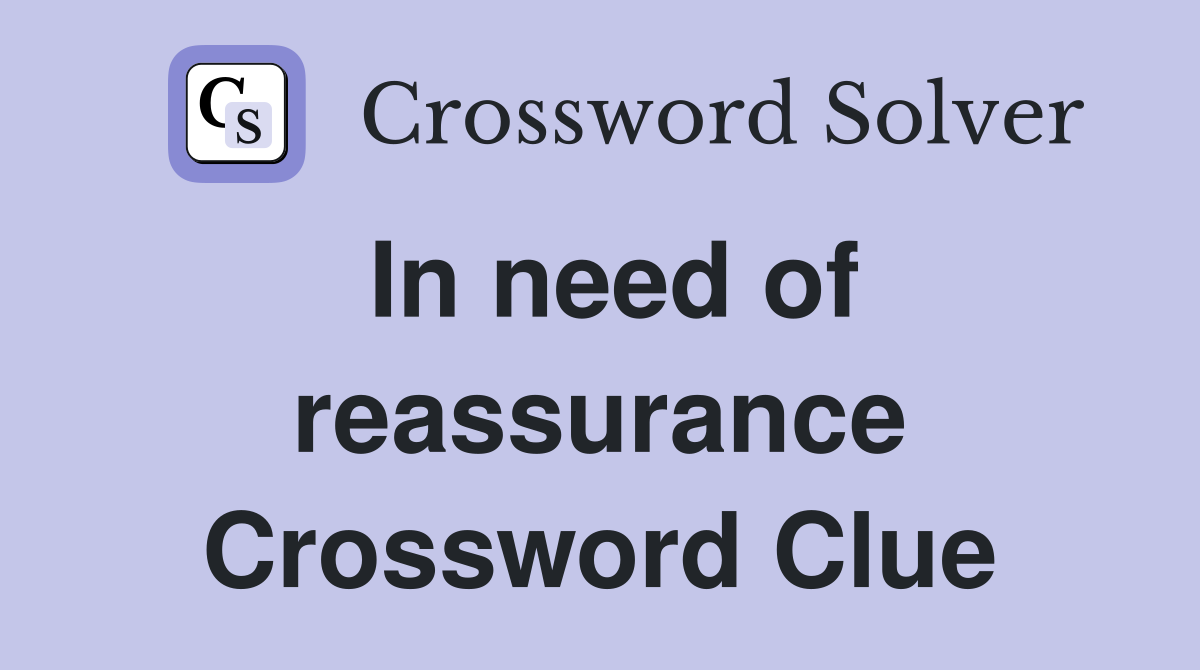 In need of reassurance Crossword Clue