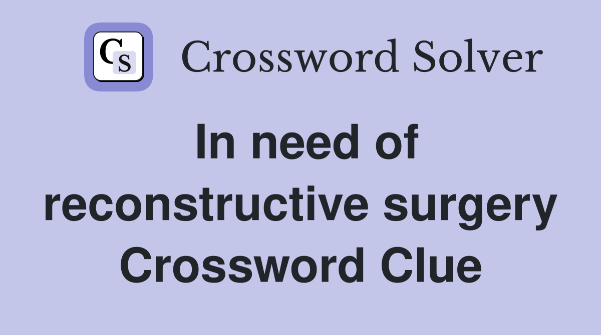 In need of reconstructive surgery Crossword Clue