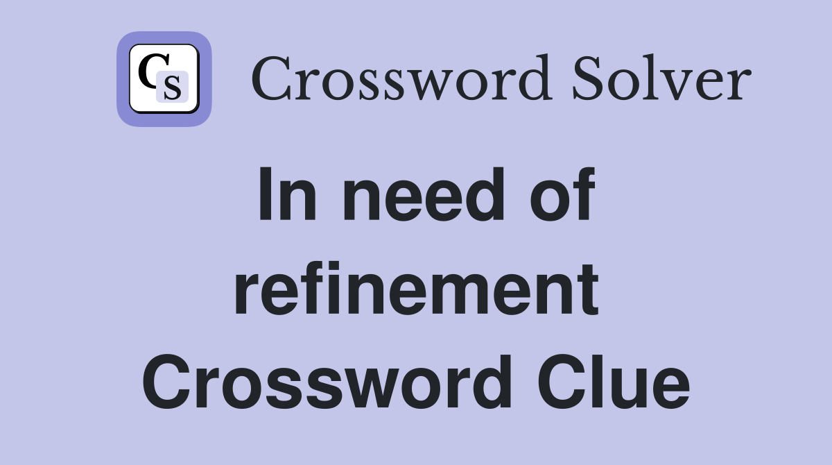 In need of refinement Crossword Clue