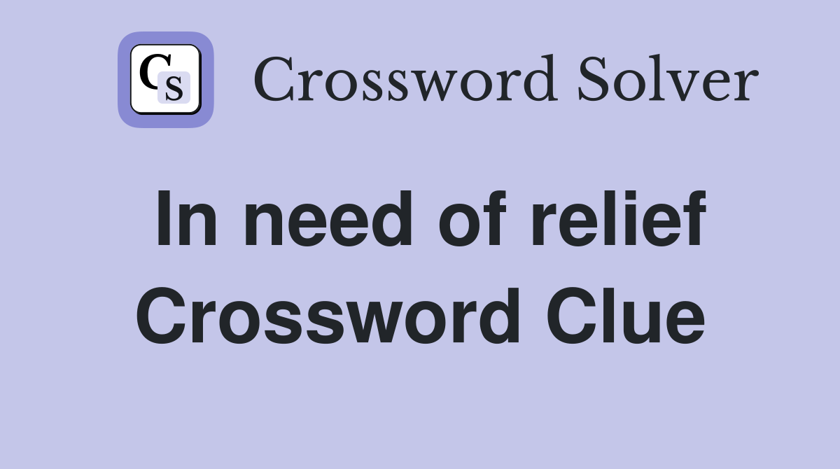 In need of relief Crossword Clue