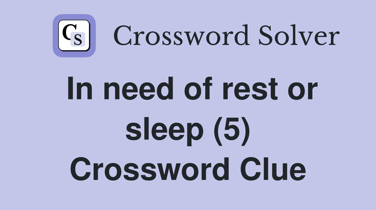 In need of rest or sleep (5) Crossword Clue
