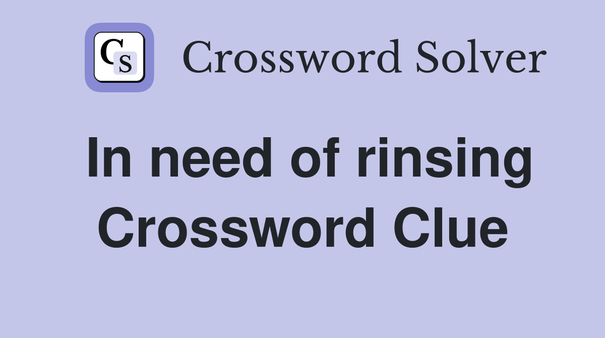 In need of rinsing Crossword Clue