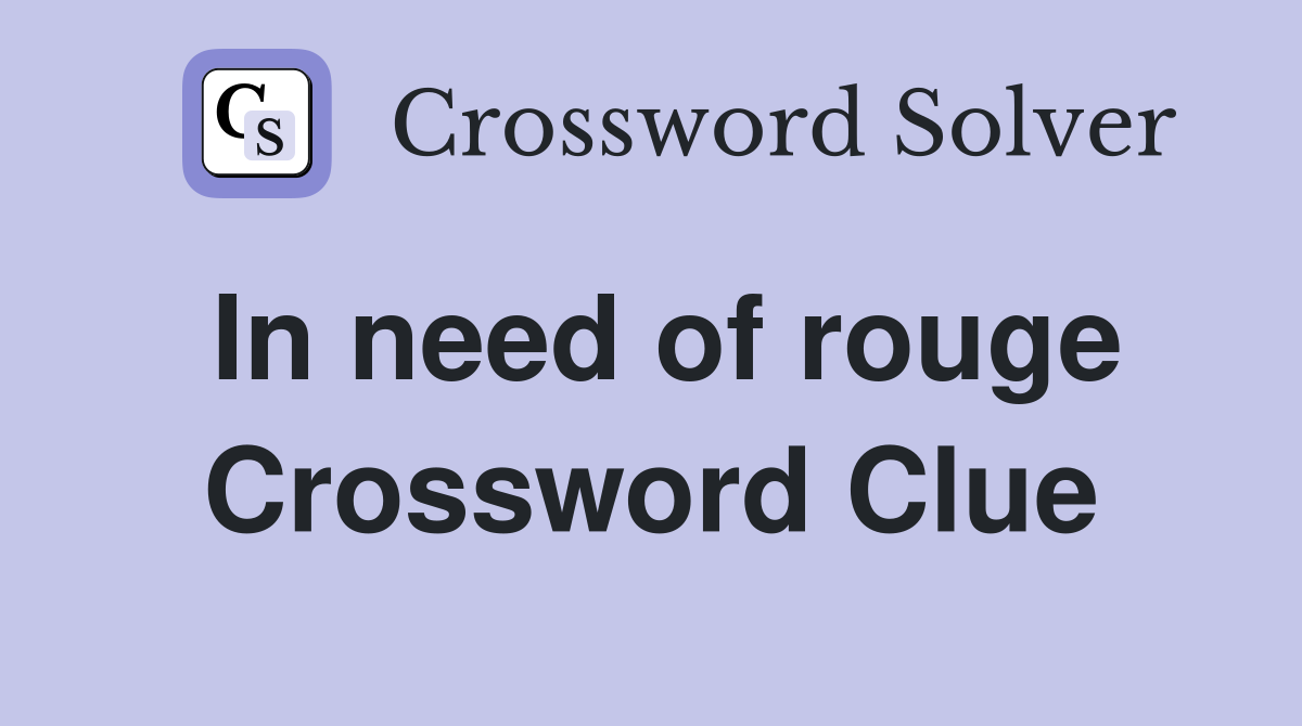 In need of rouge Crossword Clue