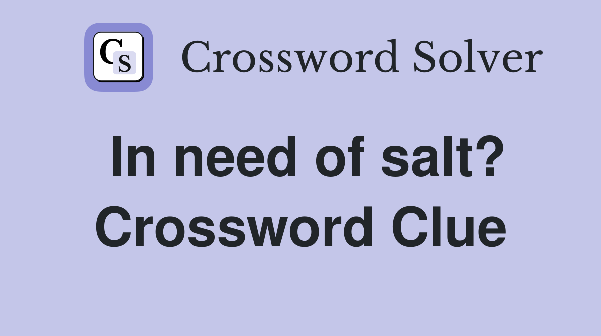 In need of salt? Crossword Clue