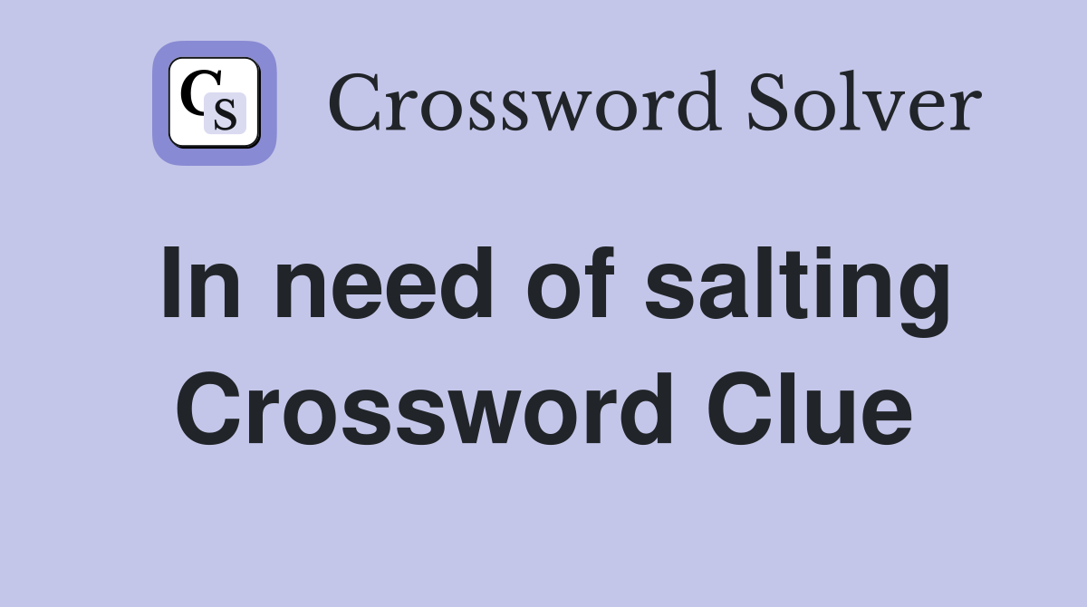 In need of salting Crossword Clue