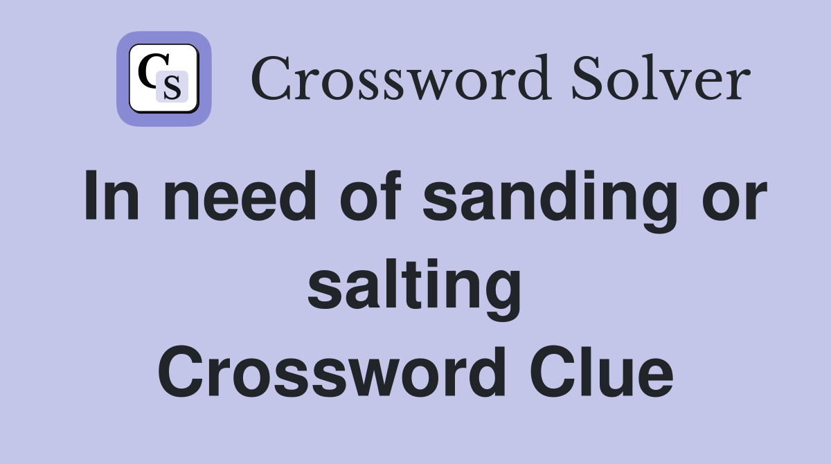 In need of sanding or salting Crossword Clue
