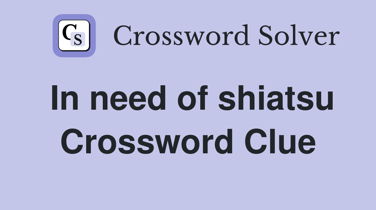 In need of shiatsu Crossword Clue