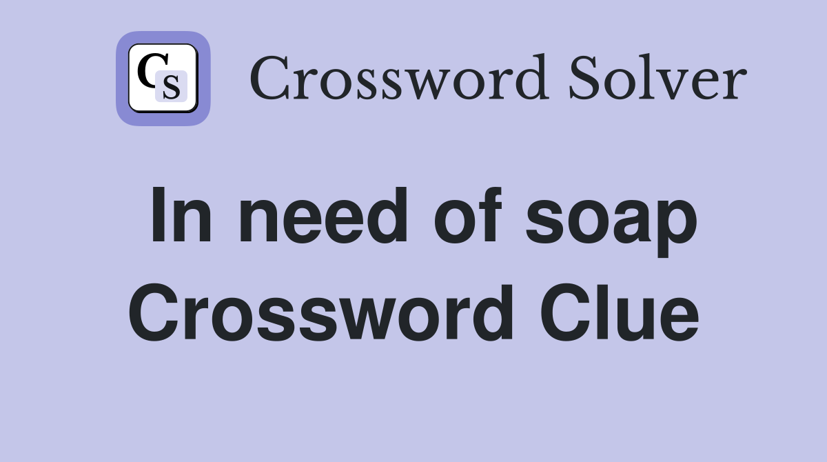 In need of soap Crossword Clue