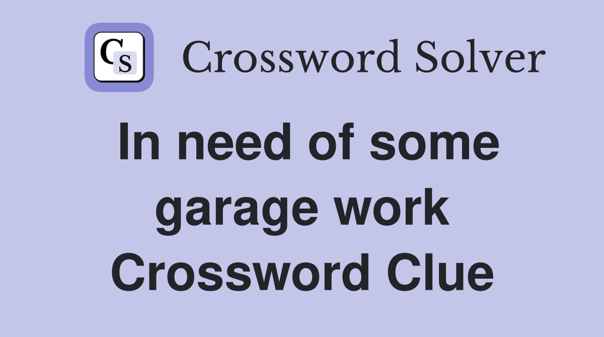 In need of some garage work Crossword Clue