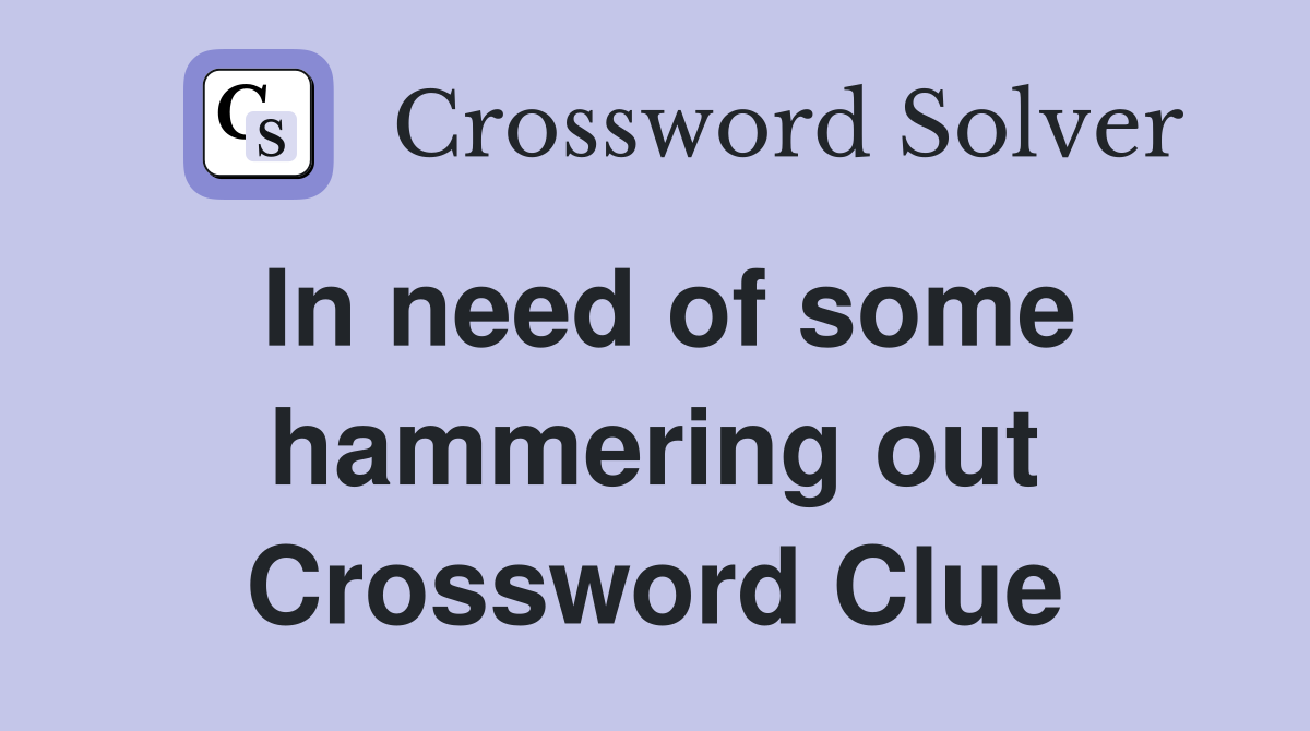 In need of some hammering out Crossword Clue