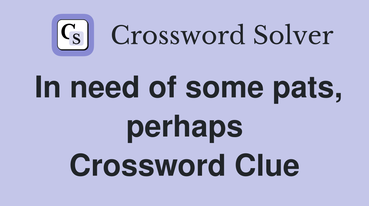In need of some pats, perhaps Crossword Clue