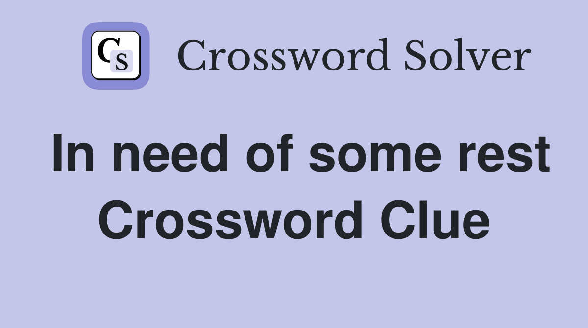 In need of some rest Crossword Clue