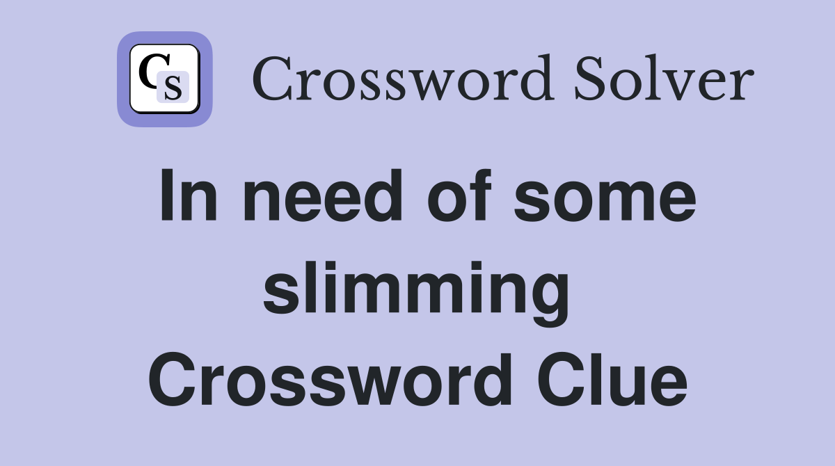 In need of some slimming Crossword Clue