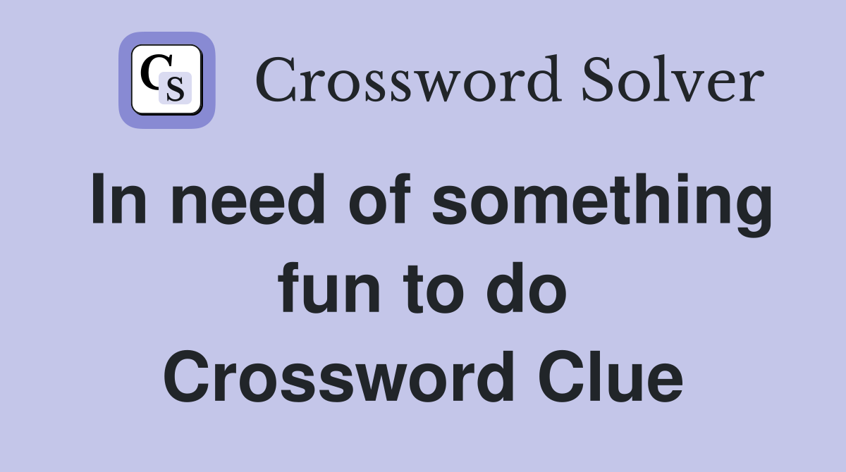 In need of something fun to do Crossword Clue