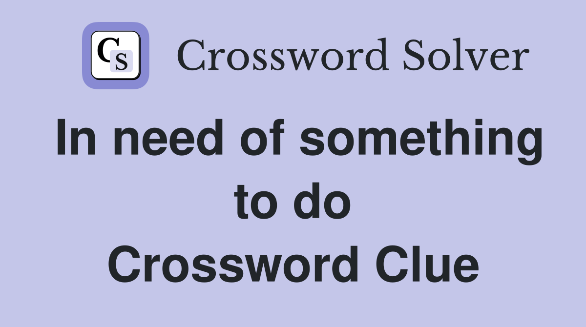 In need of something to do Crossword Clue