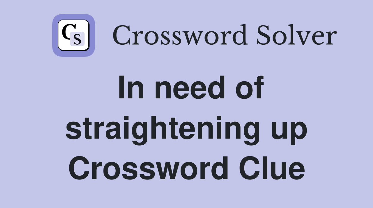 In need of straightening up Crossword Clue
