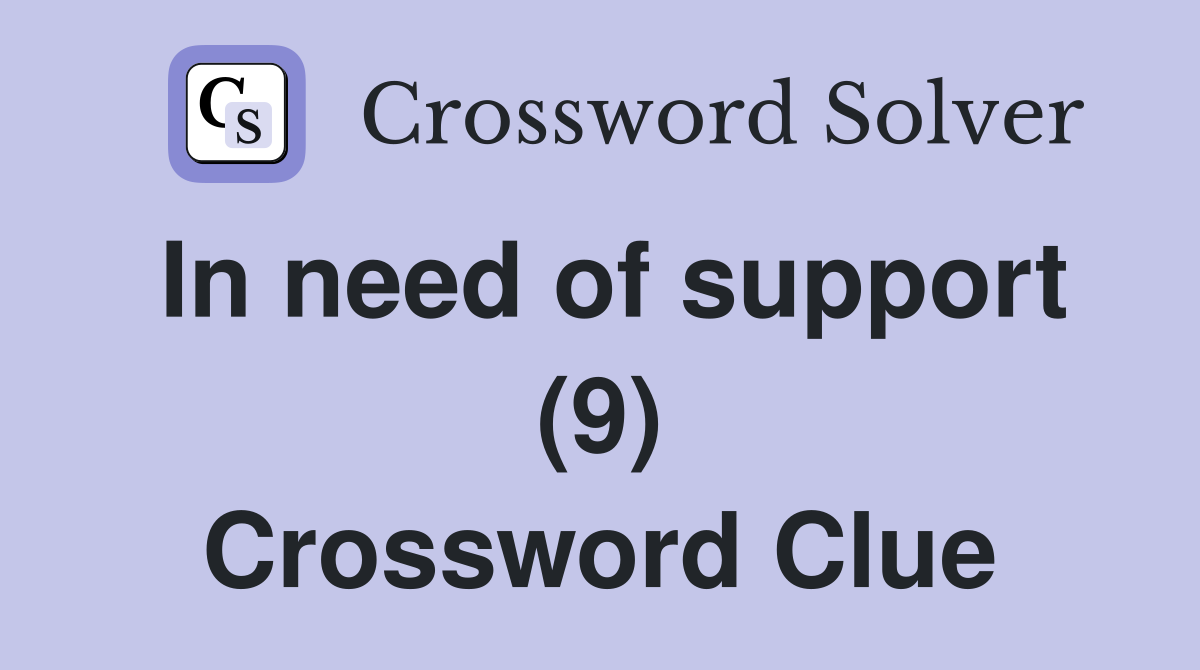 In need of support (9) Crossword Clue