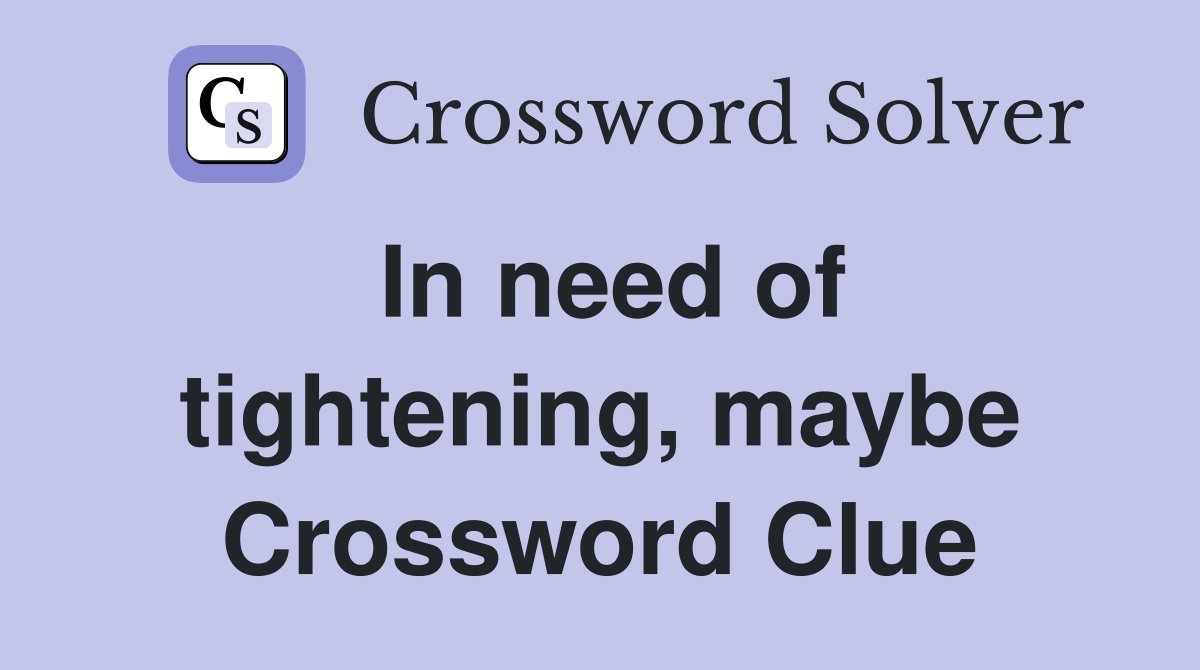 In need of tightening, maybe Crossword Clue