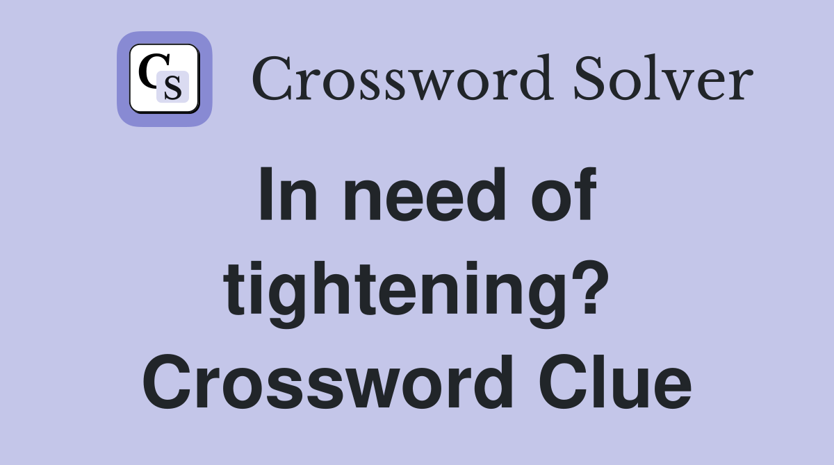 In need of tightening? Crossword Clue