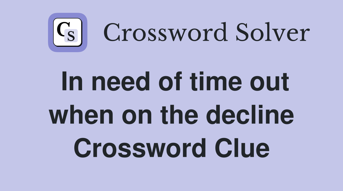 In need of time out when on the decline Crossword Clue