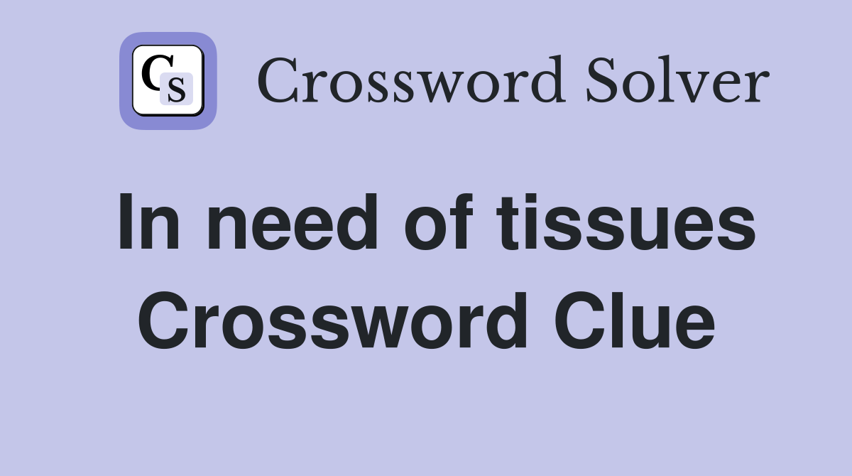 In need of tissues Crossword Clue