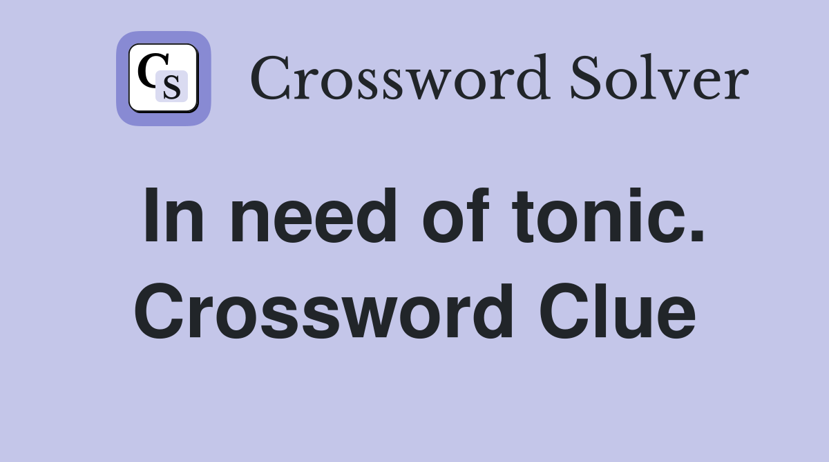 In need of tonic. Crossword Clue