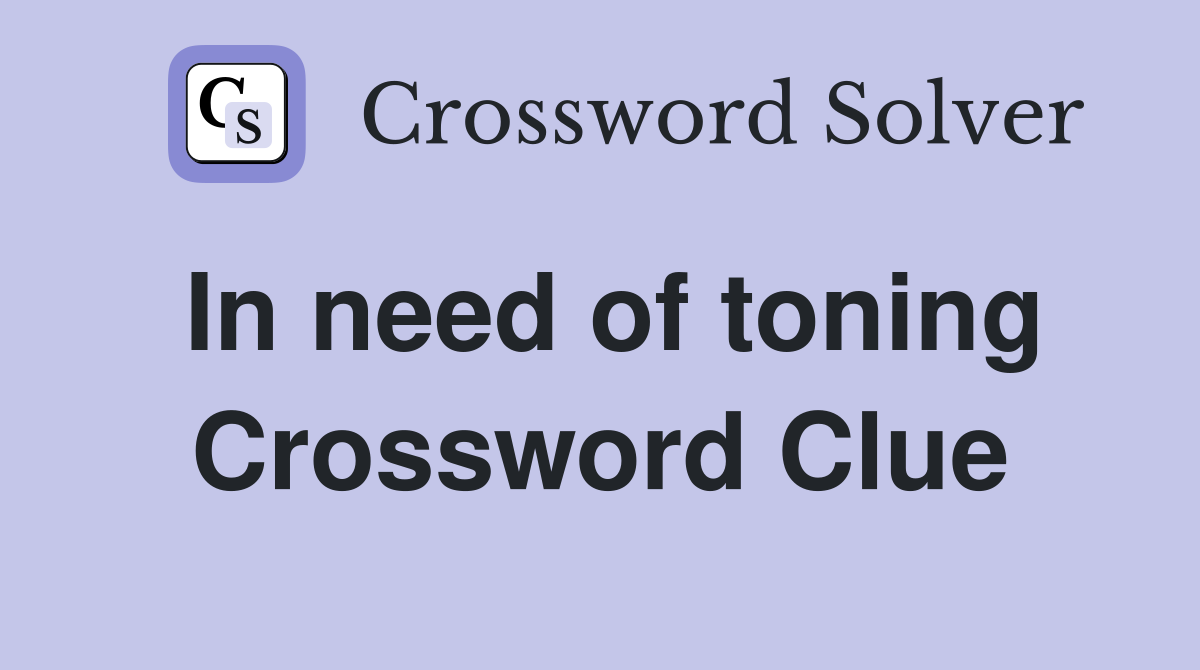 In need of toning Crossword Clue