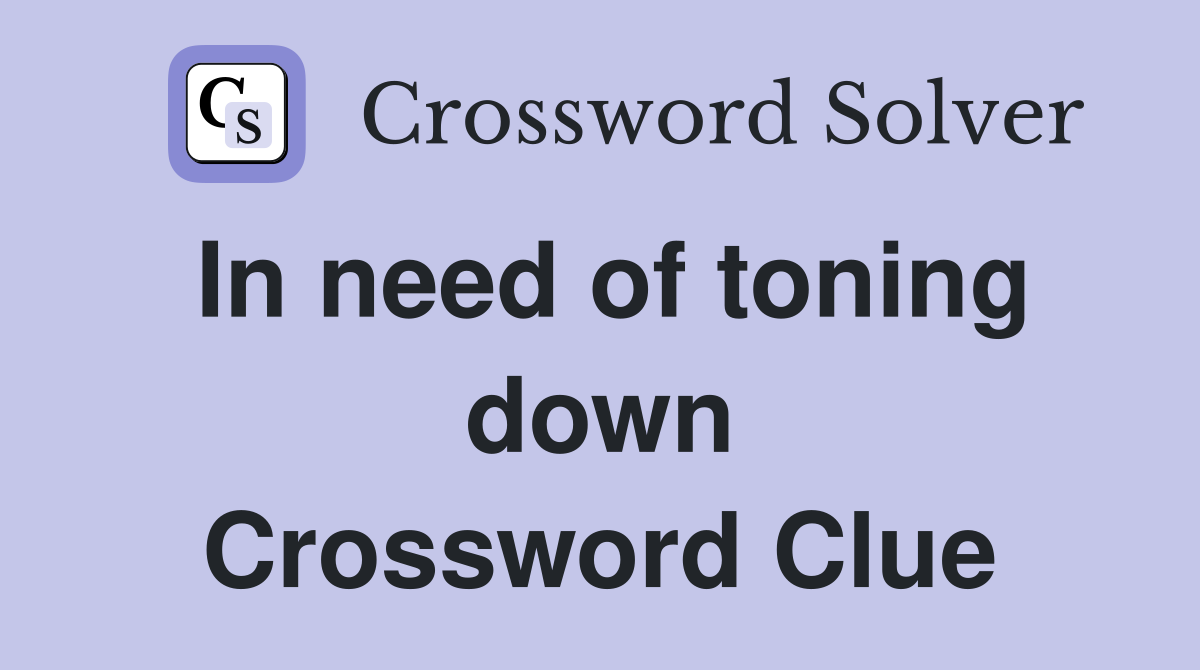 In need of toning down Crossword Clue