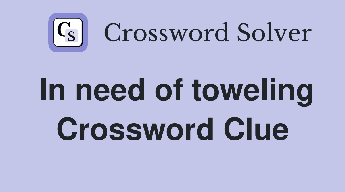 In need of toweling Crossword Clue
