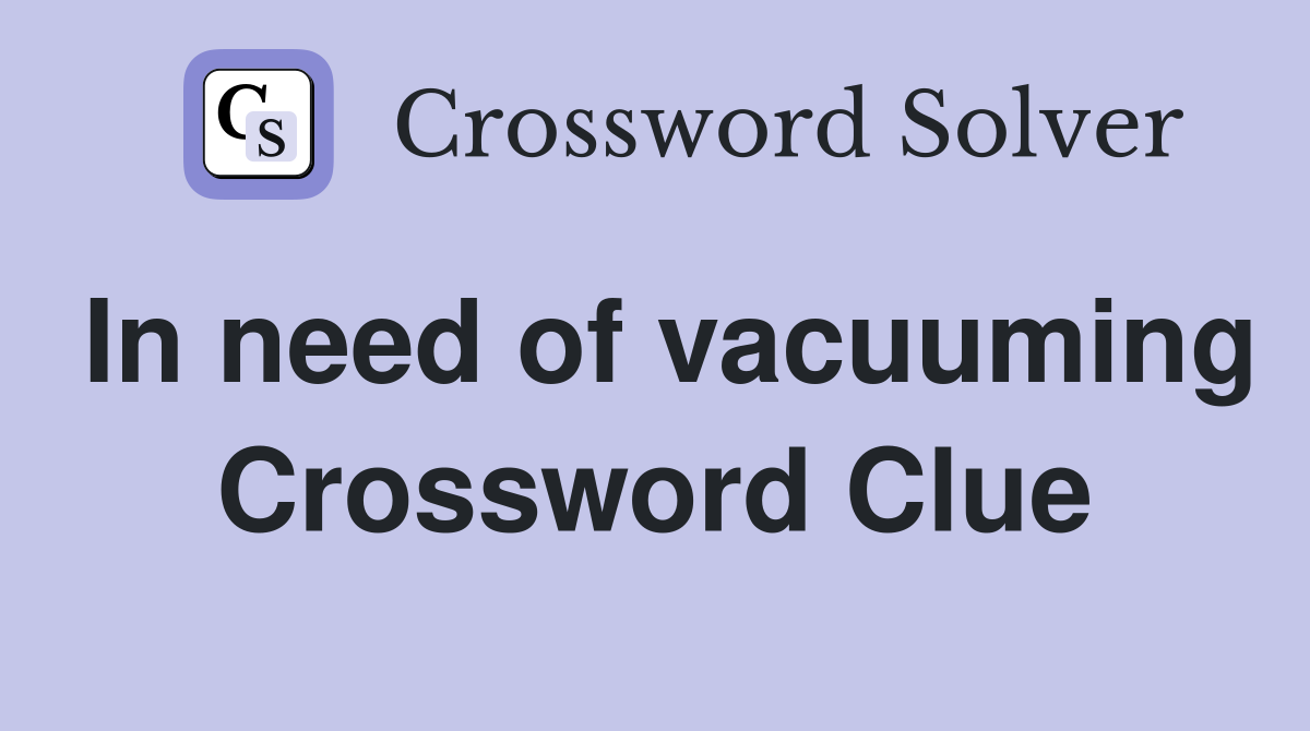 In need of vacuuming Crossword Clue