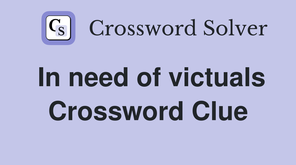 In need of victuals Crossword Clue