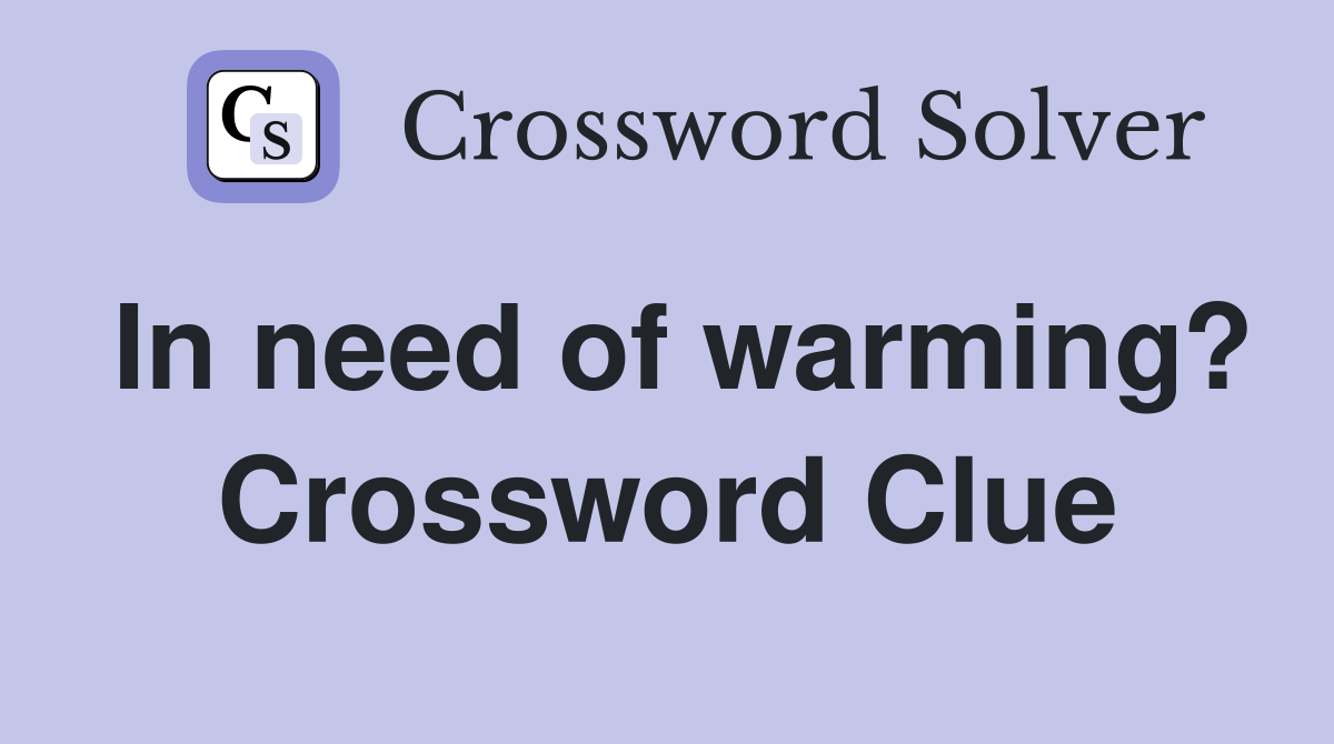 In need of warming? Crossword Clue