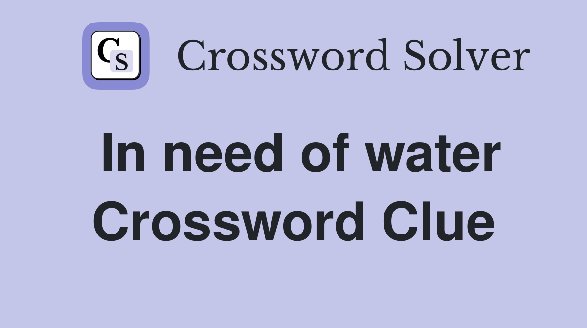 In need of water Crossword Clue
